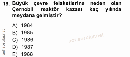 19. soru: Büyük çevre felaketlerine neden olan Çernobil reaktör kazası kaç yılında meydana gelmiştir? A) 1984 B) 1985 C) 1986 D…