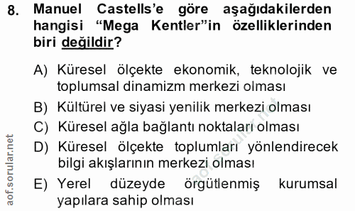 8. soru: Manuel Castells'e göre aşağıdakilerden hangisi "Mega Kentler"in özelliklerinden biri değildir? A) Küresel ölçekte eko…