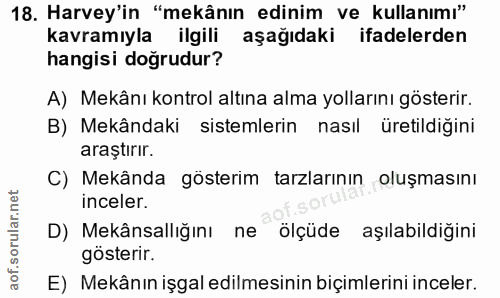 18. soru: Harvey'in "mekânın edinim ve kullanımı" kavramıyla ilgili aşağıdaki ifadelerden hangisi doğrudur? A) Mekânı kontrol a…