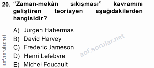 20. soru: "Zaman-mekân sıkışması" kavramını geliştiren teorisyen aşağıdakilerden hangisidir? A) Jürgen Habermas B) David Harvey…