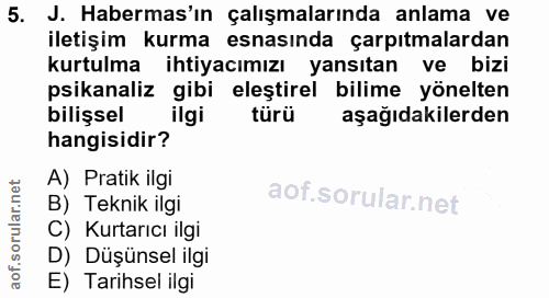 5. soru: J. Habermas'ın çalışmalarında anlama ve iletişim kurma esnasında çarpıtmalardan kurtulma ihtiyacımızı yansıtan ve biz…