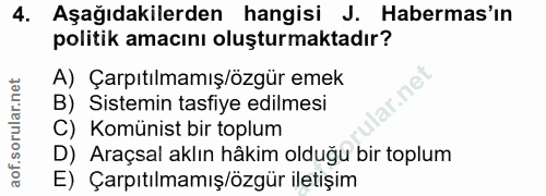 4. soru: Aşağıdakilerden hangisi J. Habermas'ın politik amacını oluşturmaktadır? A) Çarpıtılmamış/özgür emek ar.ne B) Sistemin…