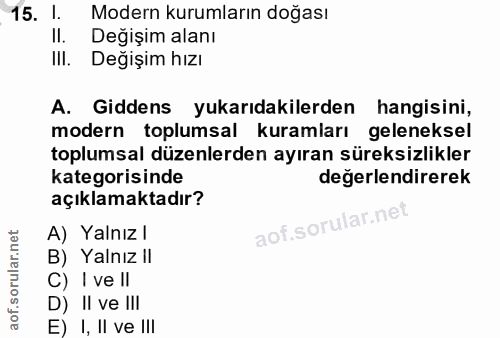 15. soru: l. Modern kurumların doğası II. Değişim alanı III. Değişim hızı A. Giddens yukarıdakilerden hangisini, modern toplums…