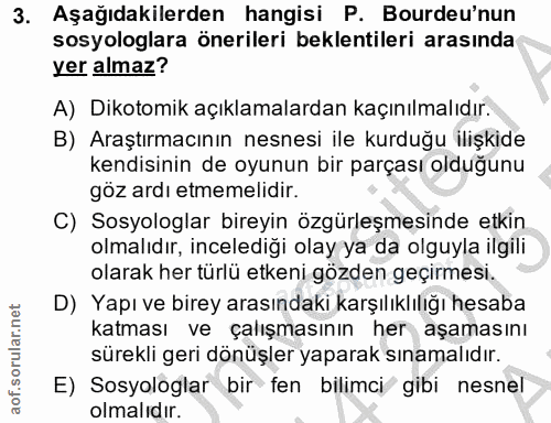 3. soru: Aşağıdakilerden hangisi P. Bourdeu'nun sosyologlara önerileri beklentileri arasında yer almaz? A) Dikotomik açıklamal…