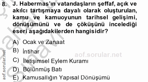 8. soru: J. Habermas'ın vatandaşların şeffaf, açık ve akılcı tartışmaya dayalı olarak oluşturulan, kamu ve kamuoyunun tarihsel…