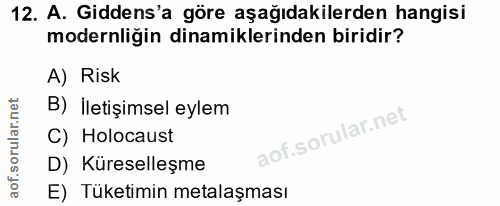 12. soru: A. Gidens'a göre aşağıdakilerden hangisi modernliğin dinamiklerinden biridir? A) Risk B) İletişimsel eylem C) Holocau…