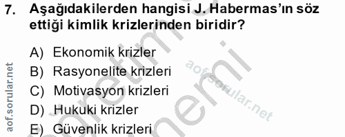 7. soru: Aşağıdakilerden hangisi J. Habermas'ın söz ettiği kimlik krizlerinden biridir? A) Ekonomik krizler B) Rasyonelite kri…