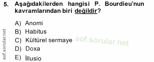 5. soru: Aşağıdakilerden hangisi P. Bourdieu'nun kavramlarından biri değildir? A) Anomi B) Habitus c) Kültürel sermaye D) Doxa…