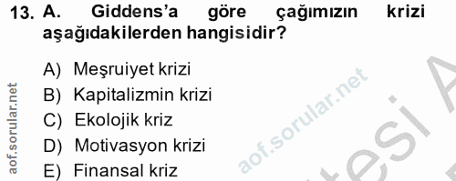 13. soru: A. Gidens'a göre çağımızın krizi aşağıdakilerden hangisidir? A) Meşruiyet krizi B) Kapitalizmin krizi C) Ekolojik kri…