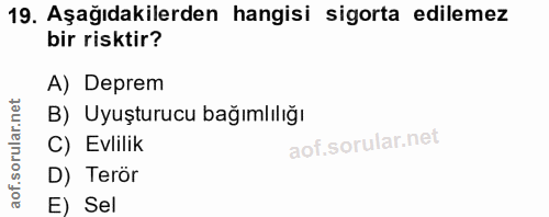 19. soru: Aşağıdakilerden hangisi sigorta edilemez bir risktir? A) Deprem rular.net B) Uyuşturucu bağımlılığı C) Evlilik of. D)…