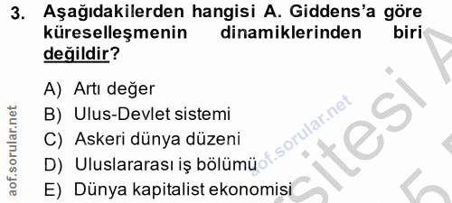 3. soru: Aşağıdakilerden hangisi A. Gidens'a göre küreselleşmenin dinamiklerinden biri değildir? A) Artı değer B) Ulus-Devlet…