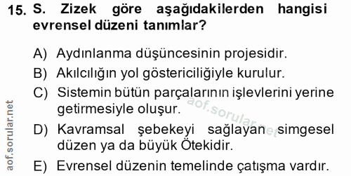 15. soru: S. Zizek göre aşağıdakilerden hangisi evrensel düzeni tanımlar? A) Aydınlanma düşüncesinin projesidir. B) Akılcılığın…
