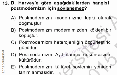 13. soru: D. Harvey'e göre aşağıdakilerden hangisi postmodernizm için söylenemez? A) Postmodernizm modernizme tepki olarak doğm…