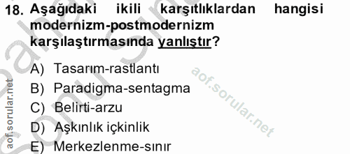 18. soru: Aşağıdaki ikili •karşıtlıklardan hangisi modernizm-postmodernizm karşılaştırmasında yanlıştır? A) Tasarım-rastlantı B…
