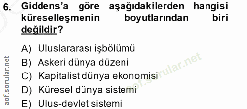 6. soru: Gidens'a göre aşağıdakilerden hangisi küreselleşmenin boyutlarından biri değildir? A) Uluslararası işbölümü B) Askeri…