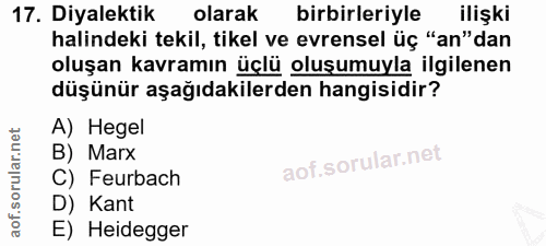 17. soru: Diyalektik olarak birbirleriyle ilişki halindeki tekil, tikel ve evrensel üç "an" dan oluşan kavramın üçlü oluşumuyla…