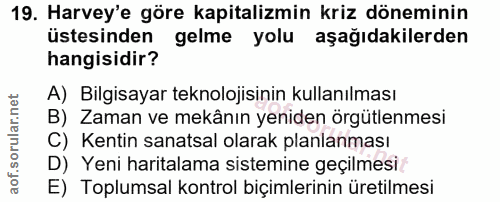 19. soru: Harvey'e göre kapitalizmin kriz döneminin üstesinden gelme yolu aşağıdakilerden hangisidir? A) Bilgisayar teknolojisi…
