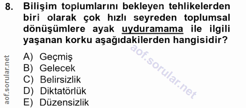 8. soru: Bilişim toplumlarını bekleyen tehlikelerden biri olarak çok hızlı seyreden toplumsal dönüşümlere ayak uyduramama ile…