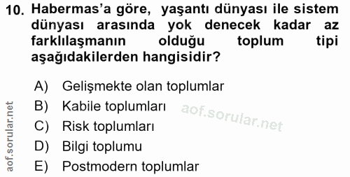 10. soru: Habermas'a göre, yaşantı dünyası ile sistem dünyası arasında yok denecek kadar az farklılaşmanın olduğu toplum tipi a…