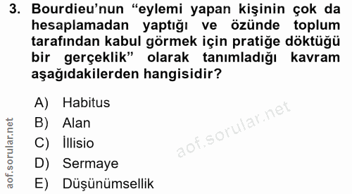 3. soru: Bourdieu'nun "eylemi yapan kişinin çok da hesaplamadan yaptığı ve özünde toplum tarafından kabul görmek için pratiğe…