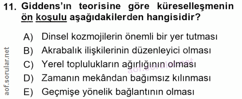 11. soru: Gidens'ın teorisine göre küreselleşmenin ön koşulu aşağıdakilerden hangisidir? A) Dinsel kozmojilerin önemli bir yer…