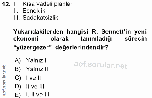 12. soru: I. Kisa vadeli planlar Il. Esneklik IlI. Sadakatsizlik Yukarıdakilerden hangisi R. Senett'in yeni ekonomi olarak tanı…