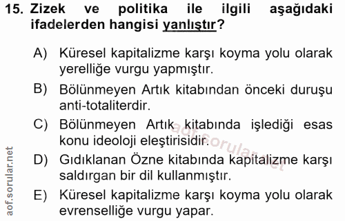 15. soru: Zizek ve politika ile ilgili aşağıdaki ifadelerden hangisi yanlıştır? A) Küresel kapitalizme karşı koyma yolu olarak…