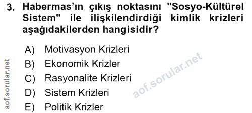 3. soru: Habermas'ın çıkış noktasını "Sosyo-Kültürel Sistem" ile ilişkilendirdiği kimlik krizleri aşağıdakilerden hangisidir?…