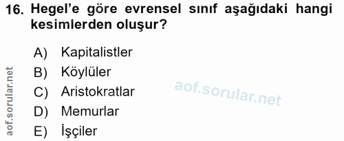 16. soru: Hegel'e göre evrensel sinıf aşağıdaki hangi kesimlerden oluşur? A) Kapitalistler B) Köylüler C) Aristokratlar D) Memu…