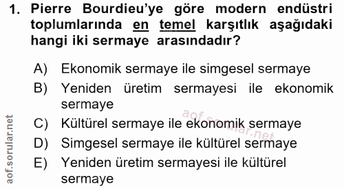 1. soru: Pierre Burdieu'ye göre modern endüstri toplumlarında en temel karşıtlık aşağıdaki hangi iki sermaye arasındadır? A) E…