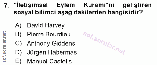7. soru: "İletişimsel Eylem Kuramı"nı geliştiren sosyal bilimci aşağıdakilerden hangisidir? A) David Harvey B) Pierre Bourdieu…