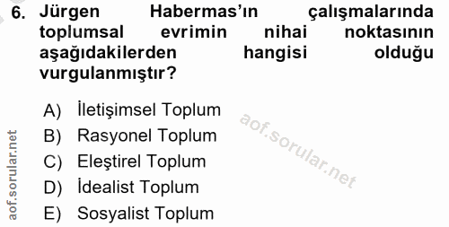 6. soru: Jürgen Habermas'ın çalışmalarında toplumsal evrimin nihai noktasının aşağıdakilerden hangisi olduğu vurgulanmıştır? A…