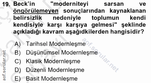 19. soru: Beck'in "moderniteyi sarsan ve öngörülemeyen sonuçlarından kaynaklanan belirsizlik nedeniyle toplumun kendi kendisiyl…