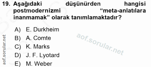 19. soru: Aşağıdaki düşünürden hangisi postmodernizmi "meta-anlatılara inanmamak" olarak tanımlamaktadır? A) E. Durkheim B) A.…