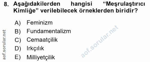 8. soru: Aşağıdakilerden hangisi "Meşrulaştırıcı Kimliğe" verilebilecek örneklerden biridir? A) Feminizm B) Fundamentalizm C)…