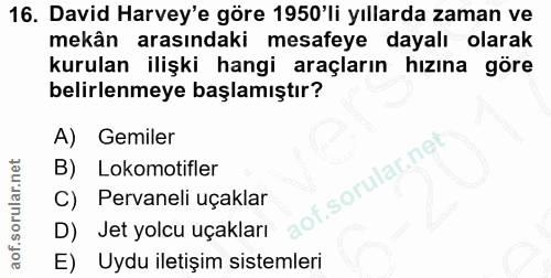 16. soru: David Harvey'e göre 1950'li yıllarda zaman ve mekân arasındaki mesafeye dayalı olarak kurulan ilişki hangi araçların…
