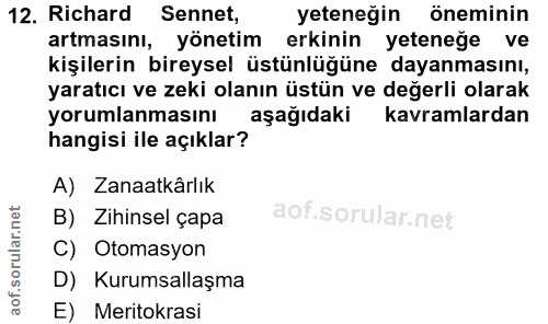 12. soru: Richard Sennet, yeteneğin öneminin artmasını, yönetim erkinin yeteneğe ve kişilerin bireysel üstünlüğüne dayanmasını,…