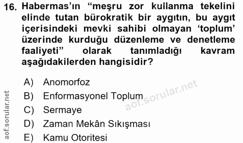 16. soru: Habermas'ın "meşru zor kullanma tekelini elinde tutan bürokratik bir aygıtın, bu aygıt içerisindeki mevki sahibi olma…