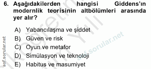 6. soru: Aşağıdakilerden hangisi Gidens'in modernlik teorisinin altbölümleri arasında yer alır? A) Yabancılaşma ve şiddet B) G…