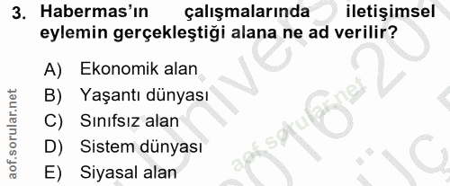 3. soru: Habermas'ın çalışmalarında iletişimsel eylemin gerçekleştiği alana ne ad verilir? A) Ekonomik alan B) Yaşantı dünyası…