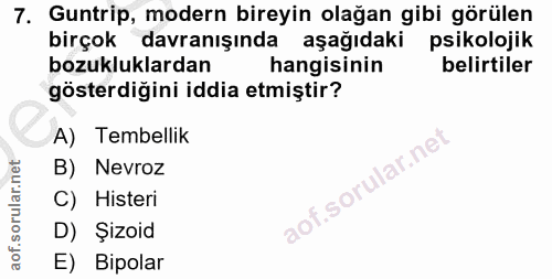 7. soru: Guntrip, modern bireyin olağan gibi görülen birçok davranışında aşağıdaki psikolojik bozukluklardan hangisinin belirt…