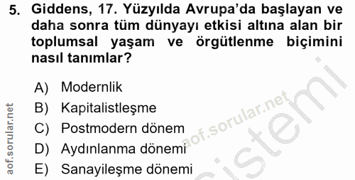 5. soru: Giddens, 17. Yüzyılda Avrupa'da başlayan ve daha sonra tüm dünyayı etkisi altına alan bir toplumsal yaşam ve örgütlen…