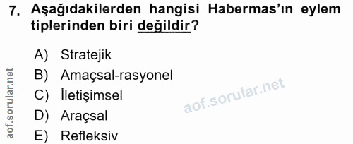 7. soru: Aşağıdakilerden hangisi Habermas'ın eylem tiplerinden biri değildir? A) Stratejik B) Amaçsal-rasyonel C) İletişimsel…