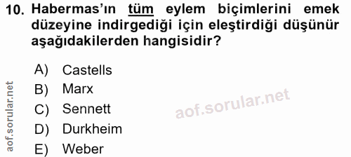10. soru: Habermas'ın tüm eylem biçimlerini emek düzeyine indirgediği için eleştirdiği düşünür aşağıdakilerden hangisidir? A) C…