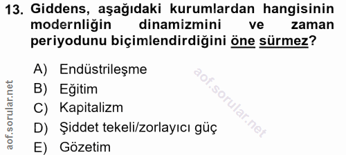 13. soru: Giddens, aşağıdaki kurumlardan hangisinin modernligin dinamizmini ve zaman periyodunu biçimlendirdiğini öne sürmez? A…