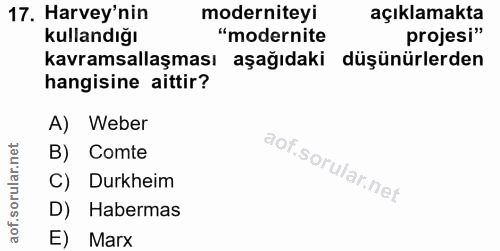 17. soru: Harvey'nin moderniteyi açıklamakta Kullandığı "modernite projesi" kavramsallaşması aşağıdaki düşünürlerden hangisine…