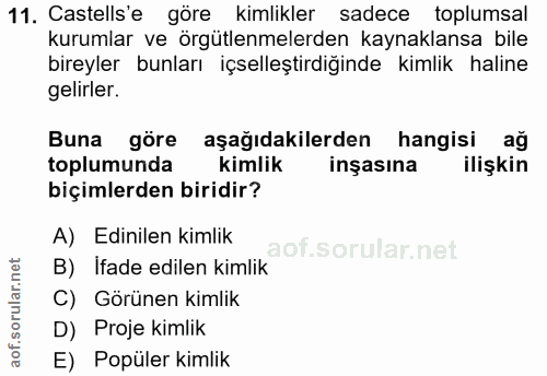 11. soru: Castells'e göre kimlikler sadece toplumsal kurumlar ve örgütlenmelerden kaynaklansa bile bireyler bunları içselleştir…