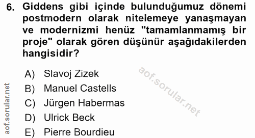 6. soru: Giddens gibi içinde bulunduğumuz dönemi postmodern olarak nitelemeye yanaşmayan ve modernizmi henüz "tamamlanmamış bi…