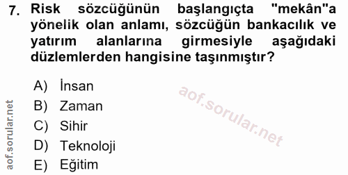 7. soru: Risk sözcüğünün başlangıçta "mekân"a yönelik olan anlamı, sözcüğün bankacılık ve yatırım alanlarına girmesiyle aşağıd…
