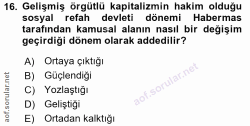16. soru: Gelişmiş örgütlü kapitalizmin hakim olduğu sosyal refah devleti dönemi Habermas tarafından kamusal alanın nasıl bir d…